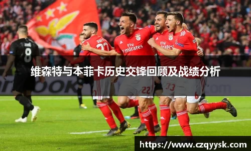 维森特与本菲卡历史交锋回顾及战绩分析