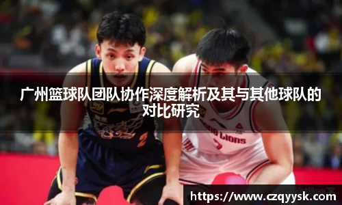广州篮球队团队协作深度解析及其与其他球队的对比研究