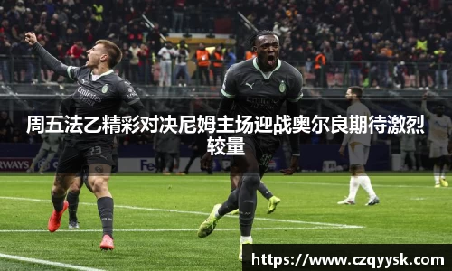 周五法乙精彩对决尼姆主场迎战奥尔良期待激烈较量